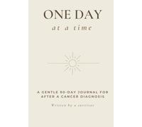 One Day at a Time: A Gentle 90-Day Journal for After a Cancer Diagnosis, Written by a Survivor