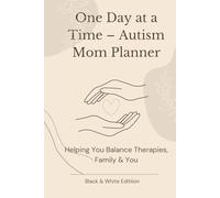 One Day at a Time - Autism Mom Planner: Helping You Balance Therapies, Family & You (Black & White Edition)