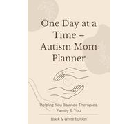 One Day at a Time - Autism Mom Planner: Helping You Balance Therapies, Family & You (Black & White Edition)
