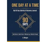 One Day at a Time My 90-Day Sobriety Recovery Journal: Daily Check-In, Mood Tracker, Milestone Log Reflection Prompts for Your Sober Journey
