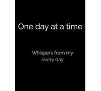 One day at a time: Whispers from my every day