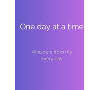 One day at a time: Whispers from my every day