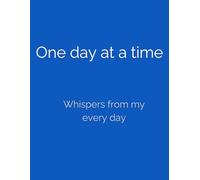 One day at a time: Whispers from my every day