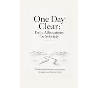 One Day Clear: Daily Affirmations for Sobriety: 200 Gentle Reminders for Recovery, Strength, and Starting Fresh