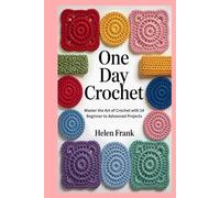 One Day Crochet: Master the Art of Crochet with 14 Beginner to Advanced Projects