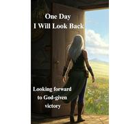 One Day I Will Look Back: Looking forward to God-given victory