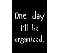 One Day I'll Be Organized.: Funny Lined Journal / Sarcastic, Motivational Slogan Notebook / Life sayings Notepad/ 6x9 / Gift for CoWorker, Friend, ... Birthday, Secret Santa or any Special Day