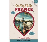 One Day I'll Go to FRANCE: Journey Through France: Uncover the Charm, History, and Hidden Gems of a Timeless Land