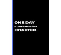 ONE DAY I'LL REMEMBER WHY I STARTED: Gift Notebook journal for family and friends