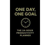 One Day One Goal : The 24-Hour Productivity Planner: The ultimate tool to help you take control of your day, stay focused, and achieve one meaningful goal at a time.