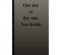 One Day or Day One. You Decide. - Minimalist Motivational Notebook: Elegant A5 lined notebook for daily inspiration and self-growth by Bo AHMED