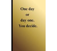 One Day or Day One. You Decide. - Minimalist Motivational Notebook: Elegant A5 lined notebook for daily inspiration and self-growth by Bo AHMED