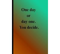 One Day or Day One. You Decide. - Minimalist Motivational Notebook: Elegant A5 lined notebook for daily inspiration and self-growth by Bo AHMED