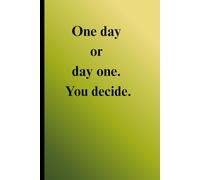 One Day or Day One. You Decide. - Minimalist Motivational Notebook: Elegant A5 lined notebook for daily inspiration and self-growth by Bo AHMED