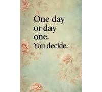 One Day or day one. You decide Notebook: Inspiration for Every Day - A Collection of Modern Motivational Quotes