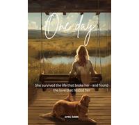 One Day…: She Survived the Life that Broke her and Found the Love that Healed her