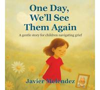 One Day, We’ll See Them Again: A gentle story for children navigating grief