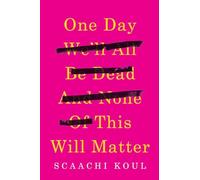 One Day We'll All Be Dead and None of This Will Matter: Essays