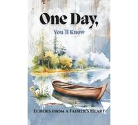 One Day, You`ll Know: Echoes From a Father’s Heart | A Guided Keepsake Journal of Fatherhood