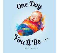 One Day You'll Be ...: Boy babies and toddlers version - A Children’s Read-Aloud Picture Book About Growing Up and New Babies