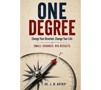 One Degree: Change Your Direction Change Your Life: Small Changes Big Results