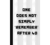 One Does Not Simply ‘Remember’ After 40: Funny Gifts Sassy Journals / Dot Grid Pages Notebooks Packed with Laugh-Out-Loud Quotes for Friends and Family