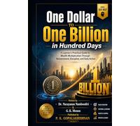 One Dollar to One Billion in Hundred Days: A Layman's Practical Guide to Wealth Multiplication Through Reinvestment, Discipline, and Daily Action (self help)