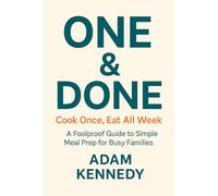 One & Done: Cook Once, Eat All Week - A foolproof guide to simple meal prep for busy families