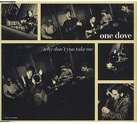 One Dove - Why Don't You Take Me