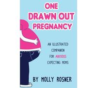 One Drawn Out Pregnancy: An Illustrated Companion for Anxious Expecting Moms: An Illustrated Companion for Anxious Expecting Moms