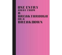 one entry away from a breakthrough or a breakdown