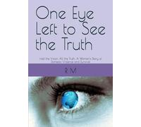 One Eye Left to See the Truth: Half the Vision, All the Truth: A Woman’s Story of Domestic Violence and Survival