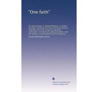 "One faith": Or, Bishop Doane vs. Bishop M'Ilvaine, on Oxford theology exhibited in extracts from their writings. Together with some remarks on ... as a preservative of doctrinal purity.