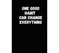 One Good Habit Can Change Everything: A Motivational Notebook for Goal Setting, Daily Focus, and Personal Growth