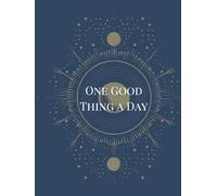 One Good Thing a Day: A Simple Daily Gratitude Journal for Reflection and Calm