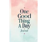 One Good Thing Day Journal: 365 Days of Daily Gratitude, Reflection, and Thankfulness
