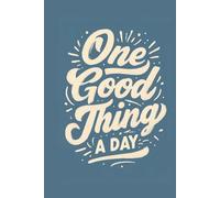 One Good Thing Day Journal: 365 Days of Gratitude, Self-Care, and Positive Living