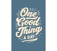 One Good Thing Day Journal: 365 Days of Gratitude, Self-Care, and Positive Living