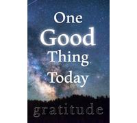One Good Thing Today | Gratitude: A Gratitude Journal for beginners