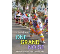 One Grand Noise: Boxing Day in the Anglicized Caribbean World (Caribbean Studies Series)