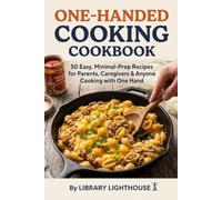 One-Handed Cooking Cookbook: 50 Easy, Minimal-Prep Recipes for Parents, Caregivers & Anyone Cooking with One Hand (The Practical Kitchen Recipe Series)