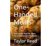 One-Handed Meals: Real Food for Real Life, When You’ve Only Got One Free Hand (Homesteading Harvest)