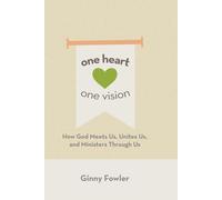 One Heart. One Vision.: How God Meets Us, Unites Us, and Ministers Through Us