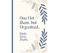 One Hot Mess, but Organized: Funny Gift Notebook & Journal, Gift For Women, Men, Seniors, Co-workers, Friends and Family, 120 Pages ... The Best gift ... Expression, Daily Log, Note-Taking...