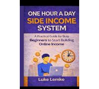 One Hour a Day Side Income System: A Practical Guide for Busy Beginners to Start Building Online Income