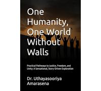 One Humanity, One World Without Walls: Practical Pathways to Justice, Freedom, and Unity: A Sensational, Story-Driven Exploration (One Humanity, One Nation, One World Without Walls)
