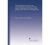 One hundred and sixty-two extraordinarily important French books, bindings and manuscripts dating from Charles VI to Napoleon I