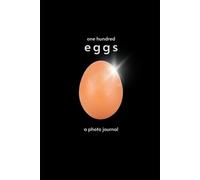One Hundred Eggs: A Photo Jounral