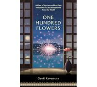 One hundred flowers: FROM THE AUTHOR OF THE JAPANESE BESTSELLER IF CATS DISAPPEARED FROM THE WORLD