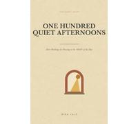 One Hundred Quiet Afternoons: Short Readings for Pausing in the Middle of the Day (The Quiet Hour)